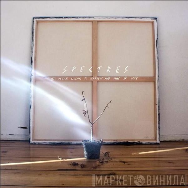 Spectres  - It's Never Going To Happen And This Is Why