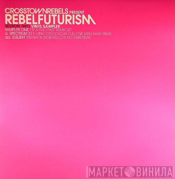 Spectrum 311, Subjekt - Crosstown Rebels Presents Rebel Futurism Session Two, Sampler One