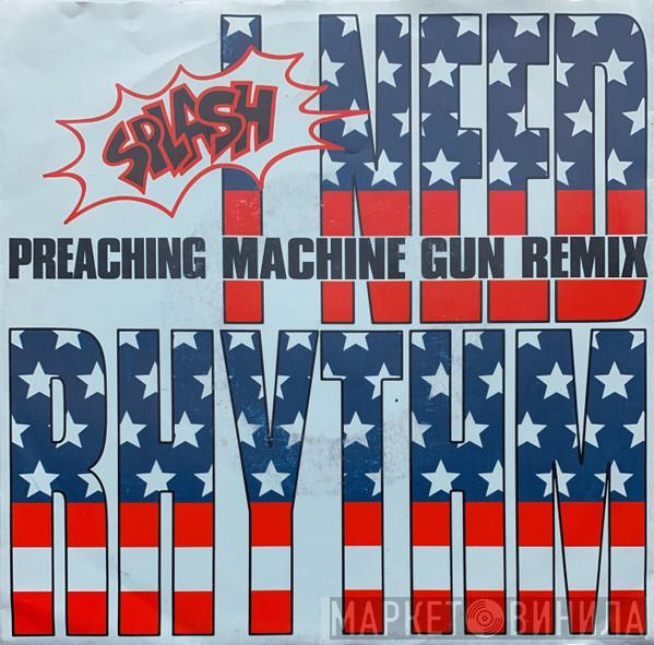 Splash  - I Need Rhythm (Preaching Machine Gun Remix)