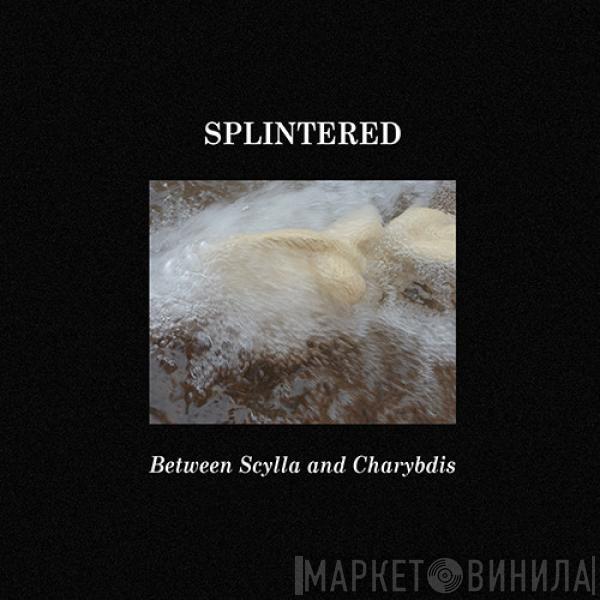 Splintered - Between Scylla And Charybdis