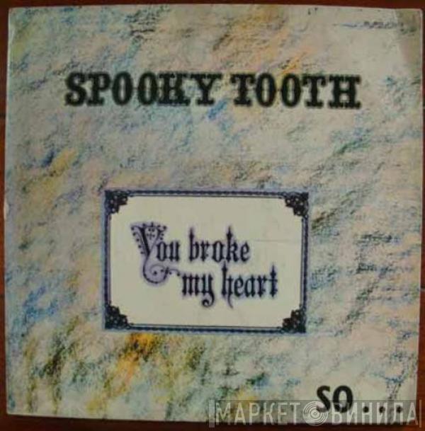  Spooky Tooth  - You Broke My Heart So...I Busted Your Jaw