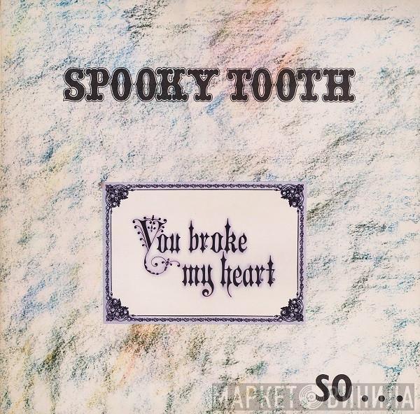 Spooky Tooth - You Broke My Heart So...I Busted Your Jaw