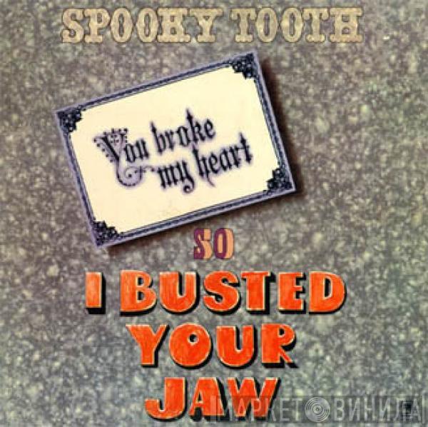  Spooky Tooth  - You Broke My Heart So I Busted Your Jaw