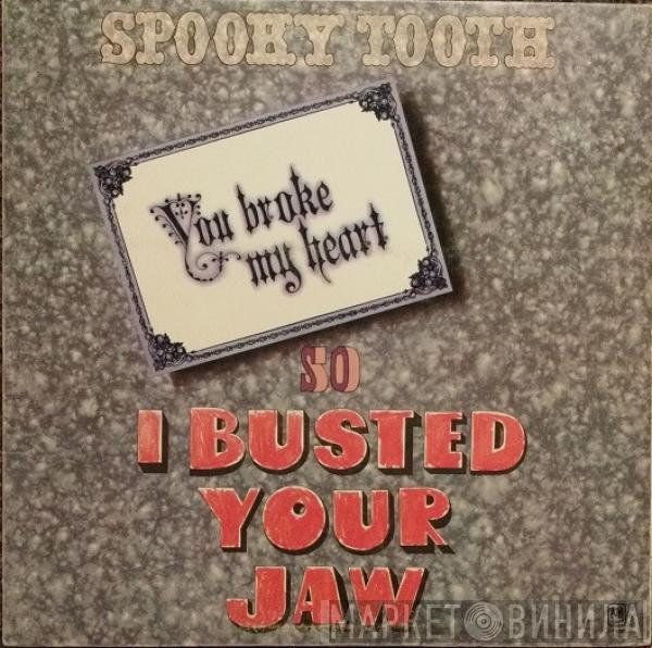  Spooky Tooth  - You Broke My Heart So I Busted Your Jaw