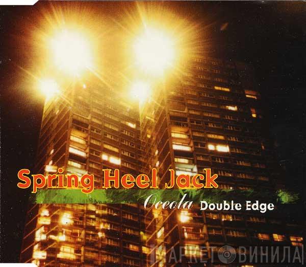  Spring Heel Jack  - Oceola / Double Edge