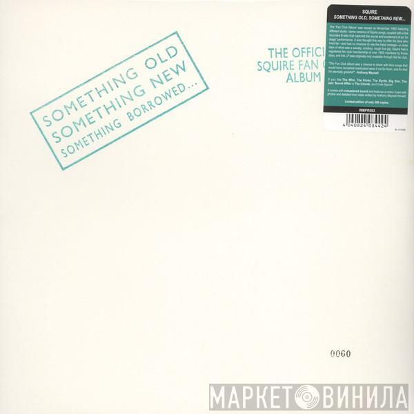 Squire  - Something Old Something New Something Borrowed...The Official Squire Fan Club Album