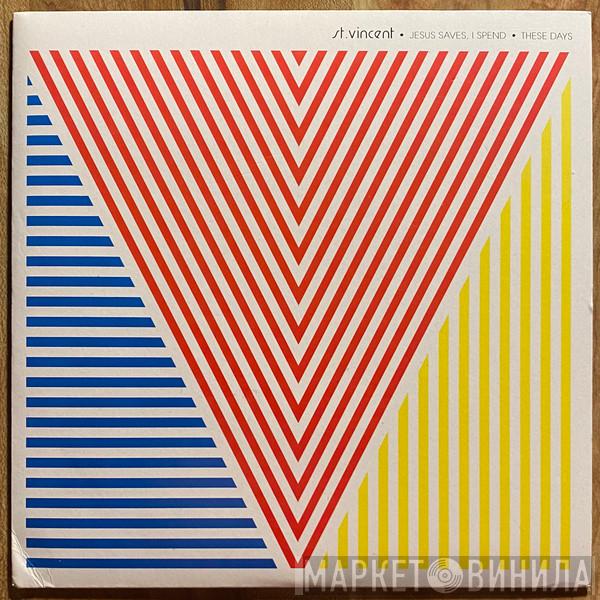 St. Vincent - Jesus Saves, I Spend / These Days