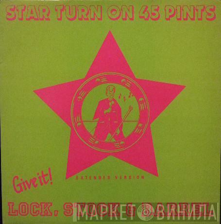 Star Turn on 45 Pints - Give It! Lock, Stock And Barrel