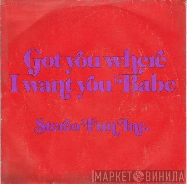  Stereo Fun Inc.  - Got You Where I Want You Babe