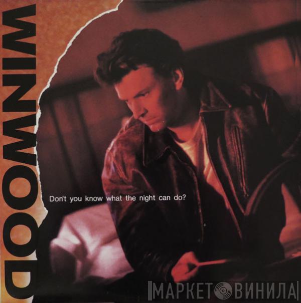  Steve Winwood  - Don't You Know What The Night Can Do?