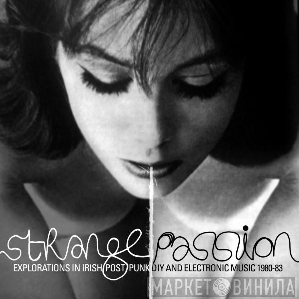  - Strange Passion: Explorations In Irish Post Punk DIY And Electronic Music 1980-83