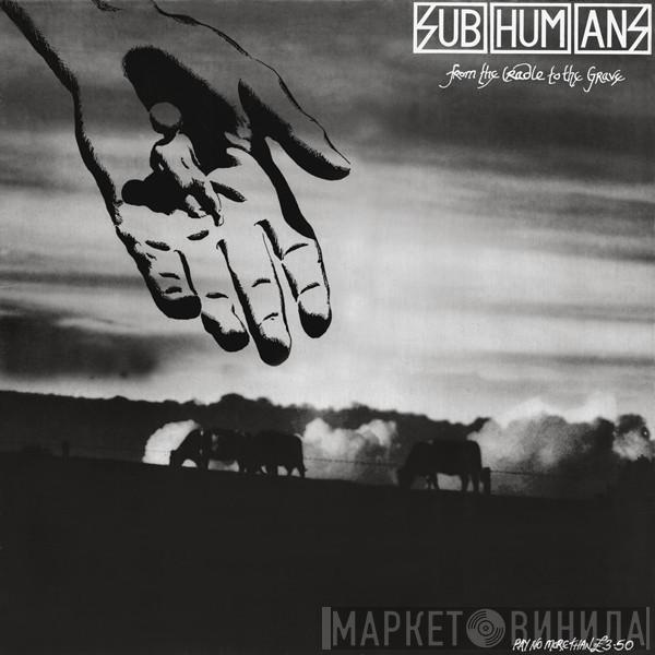  Subhumans  - From The Cradle To The Grave