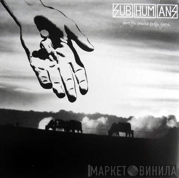  Subhumans  - From The Cradle To The Grave