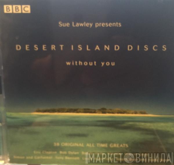  - Sue Lawley Presents Desert Island Discs Without You