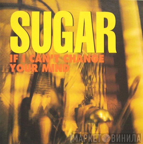  Sugar   - If I Can't Change Your Mind