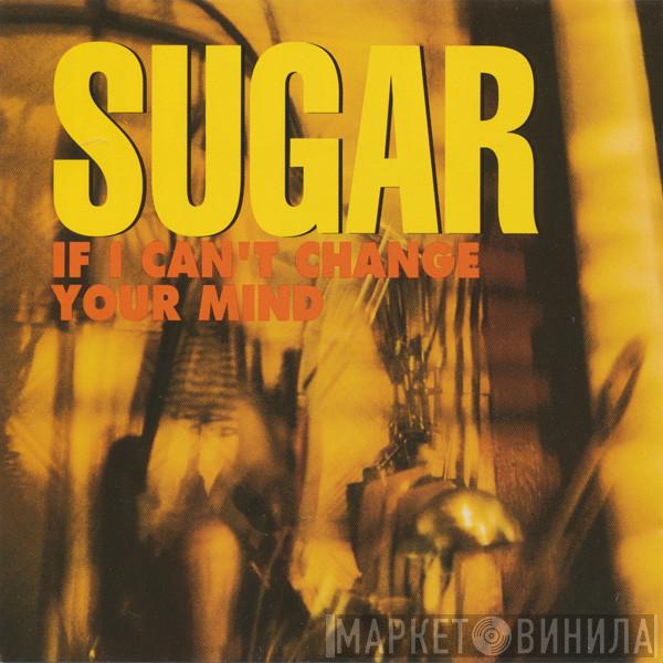  Sugar   - If I Can't Change Your Mind