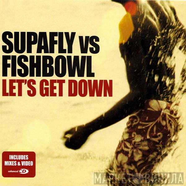 Supafly, Fishbowl - Let's Get Down