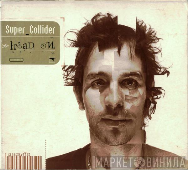  Super_Collider  - Head On