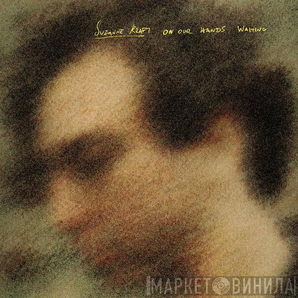  Suzanne Kraft  - On Our Hands / Waiting