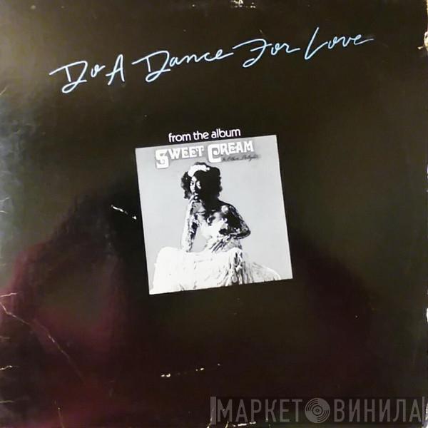 Sweet Cream - Do A Dance For Love