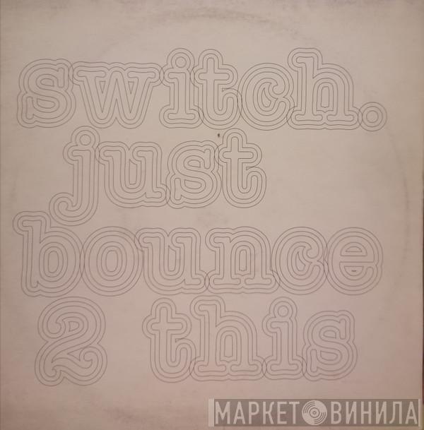 Switch  - Just Bounce 2 This
