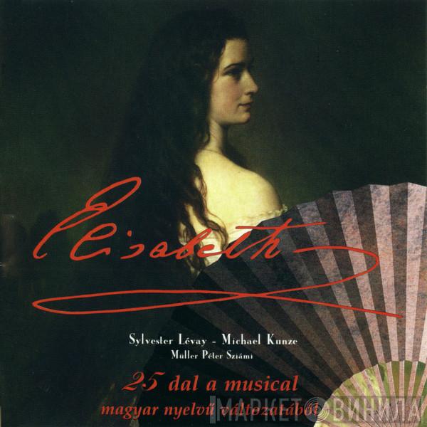 - Sylvester Levay - Michael Kunze  Müller Péter  - Elisabeth (25 Dal A Musical Magyar Nyelvű Változatából)