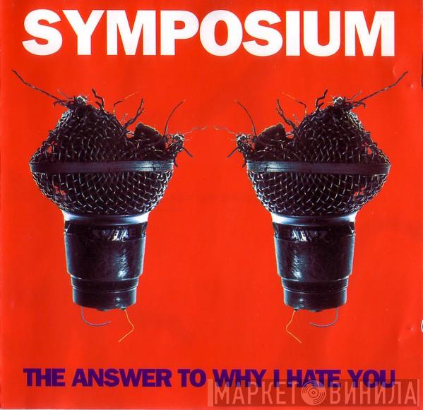 Symposium - The Answer To Why I Hate You
