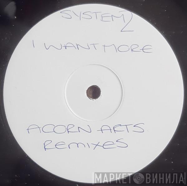 System 2 - I Want More (Acorn Arts Remixes)