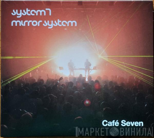 System 7, Mirror System - Café Seven