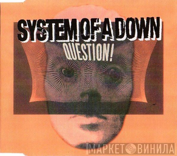  System Of A Down  - Question!
