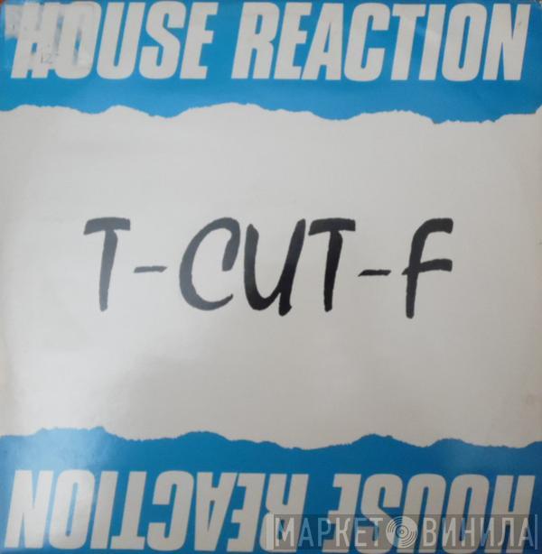 T-CUT-F - House Reaction