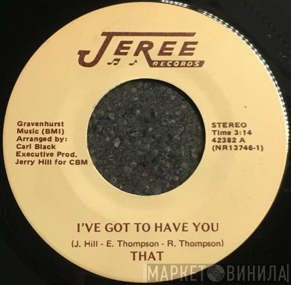 T.H.A.T. - I've Got To Have You