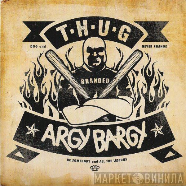 T.H.U.G., Argy Bargy - Dog / Be Somebody
