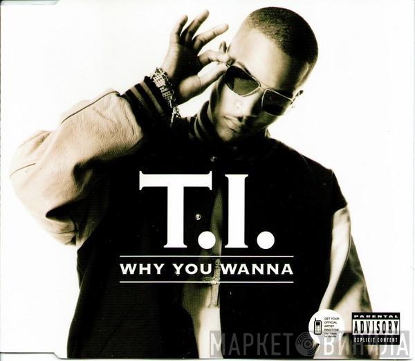 T.I. - Why You Wanna