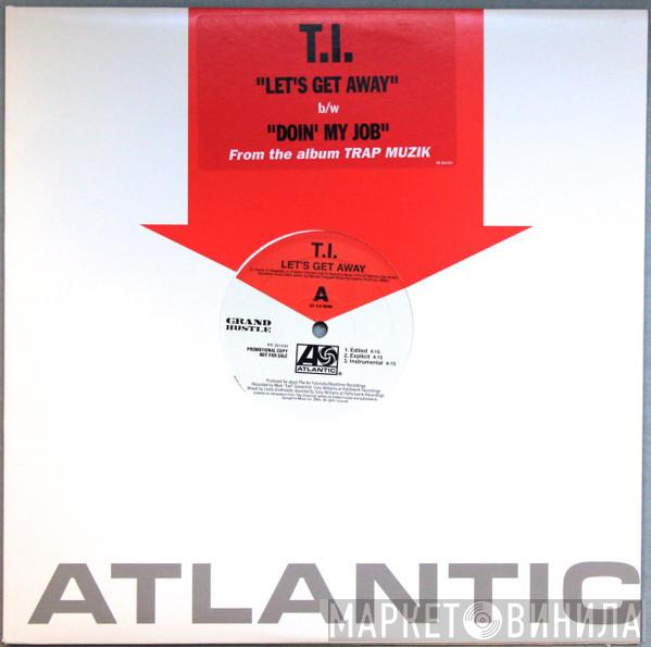T.I. - Let's Get Away