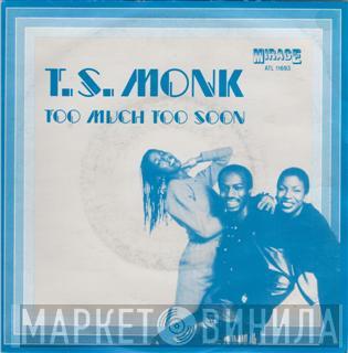  T.S. Monk  - Too Much Too Soon