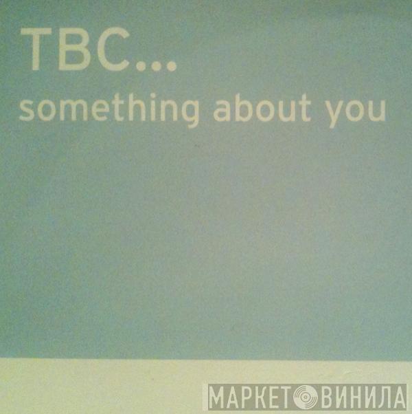 TBC - Something About You