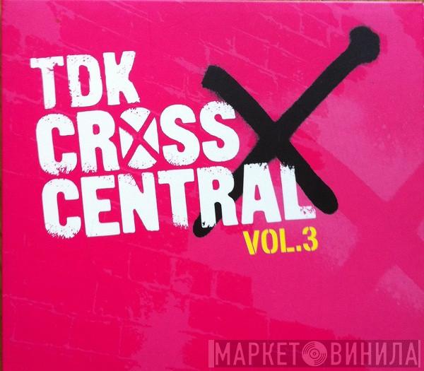  - TDK Cross Central Vol. 3