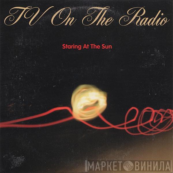  TV On The Radio  - Staring At The Sun