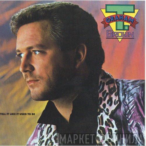  T. Graham Brown  - I Tell It Like It Used To Be