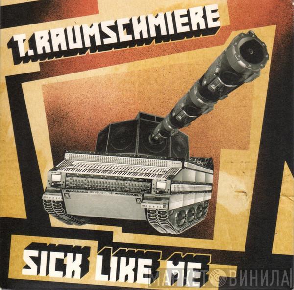 T.Raumschmiere - Sick Like Me