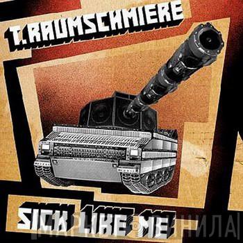  T.Raumschmiere  - Sick Like Me