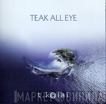 T.Kolai - Teak All Eye