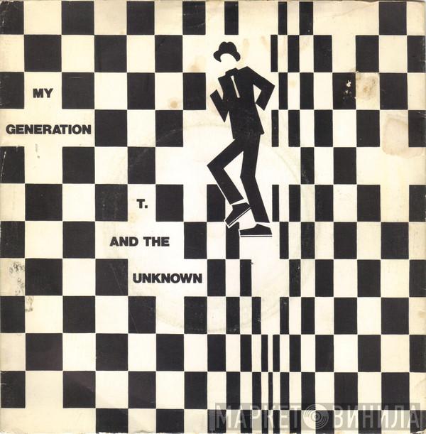 T. And the unknown - My Generation