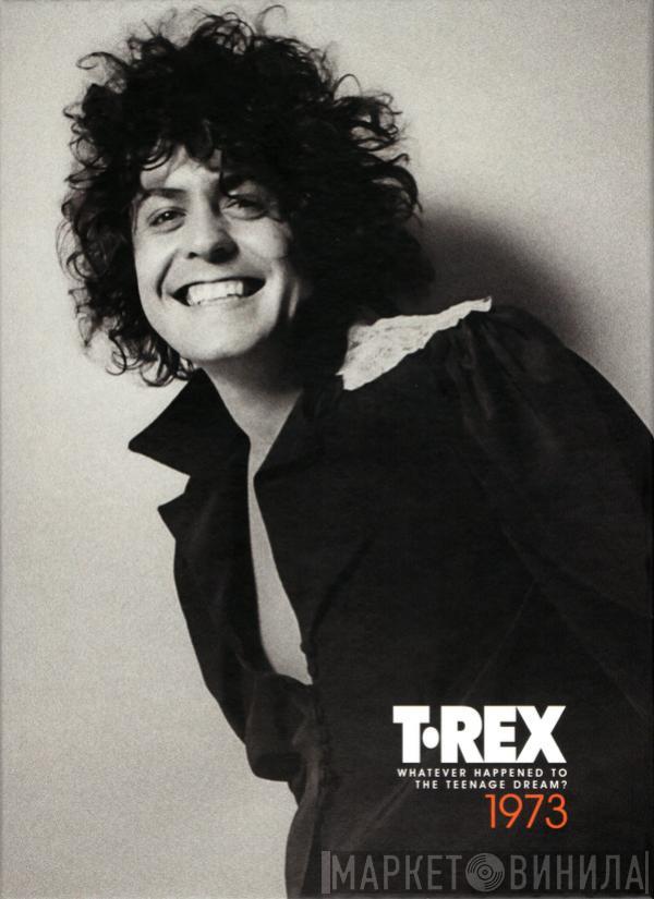  T. Rex  - 1973: Whatever Happened To The Teenage Dream?