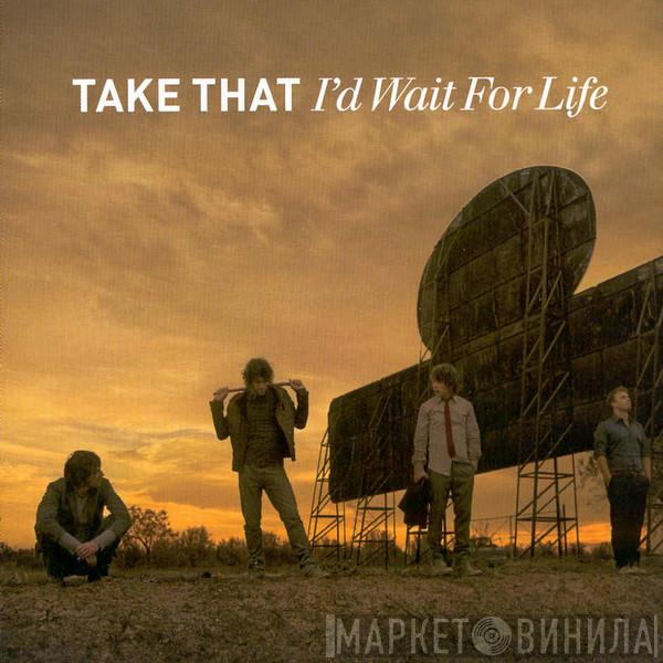 Take That  - I'd Wait For Life