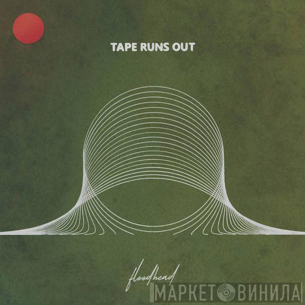 Tape Runs Out - Floodhead