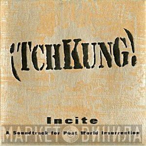 ¡TchKunG! - Incite: A Soundtrack for Post World Insurrection