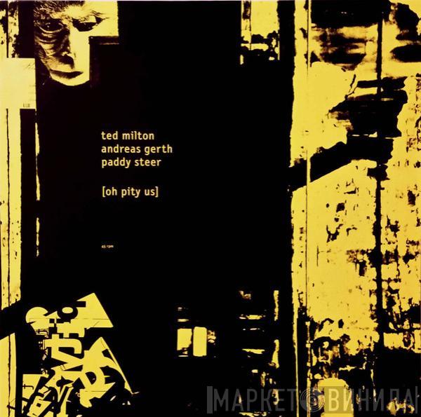 Ted Milton, Andreas Gerth, Paddy Steer - Oh Pity Us