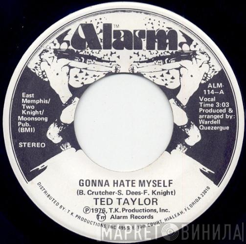 Ted Taylor - Gonna Hate Myself